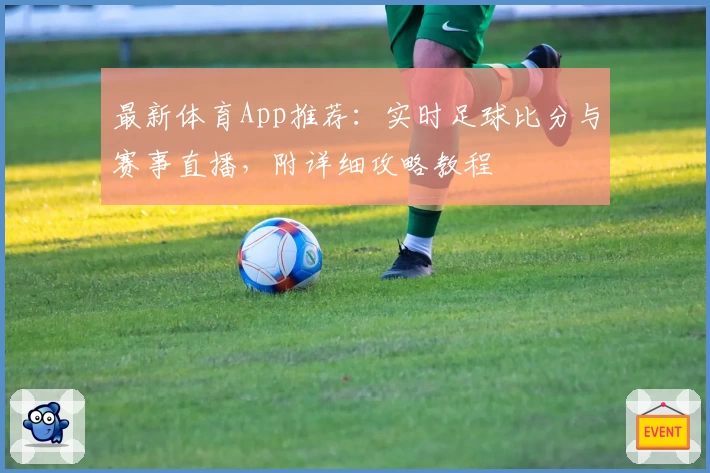最新体育App推荐：实时足球比分与赛事直播，附详细攻略教程