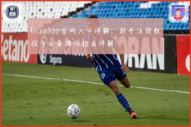 LeyuApp官网入口详解：新手注册教程与必备操作指南详解