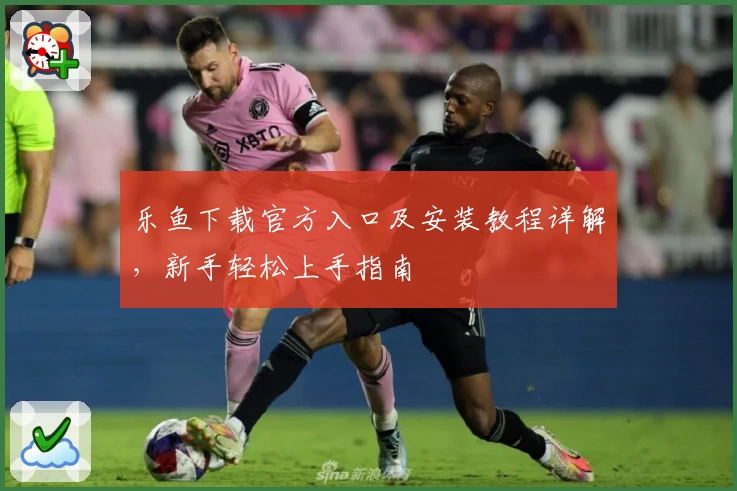 乐鱼下载官方入口及安装教程详解，新手轻松上手指南